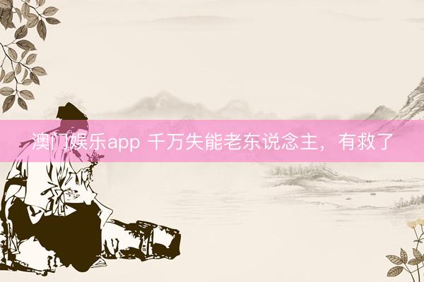 澳门娱乐app 千万失能老东说念主，有救了