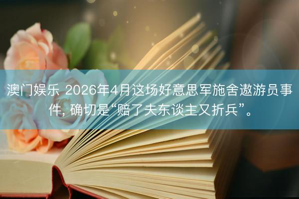 澳门娱乐 2026年4月这场好意思军施舍遨游员事件， 确切是“赔了夫东谈主又折兵”。