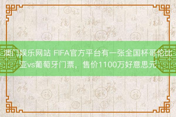 澳门娱乐网站 FIFA官方平台有一张全国杯哥伦比亚vs葡萄牙门票,售价1100万好意思元