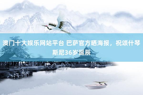 澳门十大娱乐网站平台 巴萨官方晒海报，祝颂什琴斯尼36岁诞辰