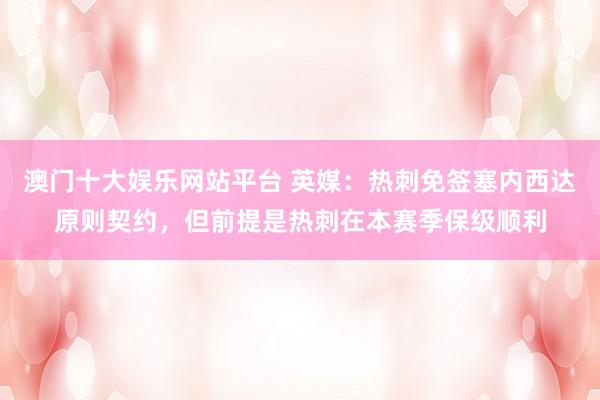 澳门十大娱乐网站平台 英媒：热刺免签塞内西达原则契约，但前提是热刺在本赛季保级顺利