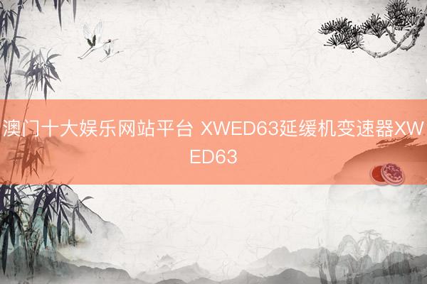 澳门十大娱乐网站平台 XWED63延缓机变速器XWED63