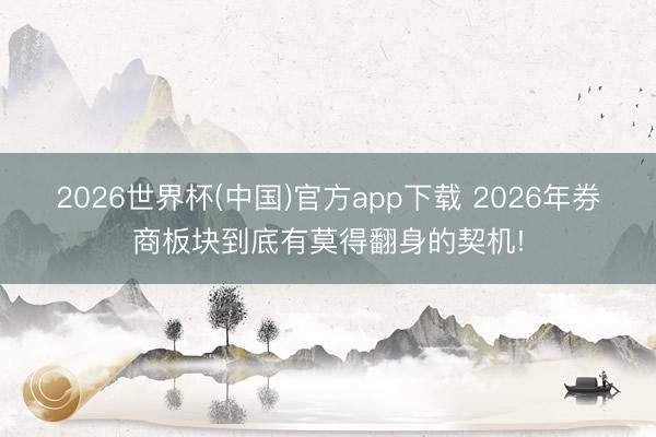 2026世界杯(中国)官方app下载 2026年券商板块到底有莫得翻身的契机!