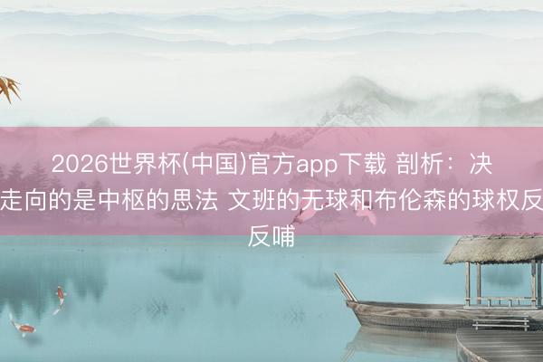 2026世界杯(中国)官方app下载 剖析：决定走向的是中枢的思法 文班的无球和布伦森的球权反哺